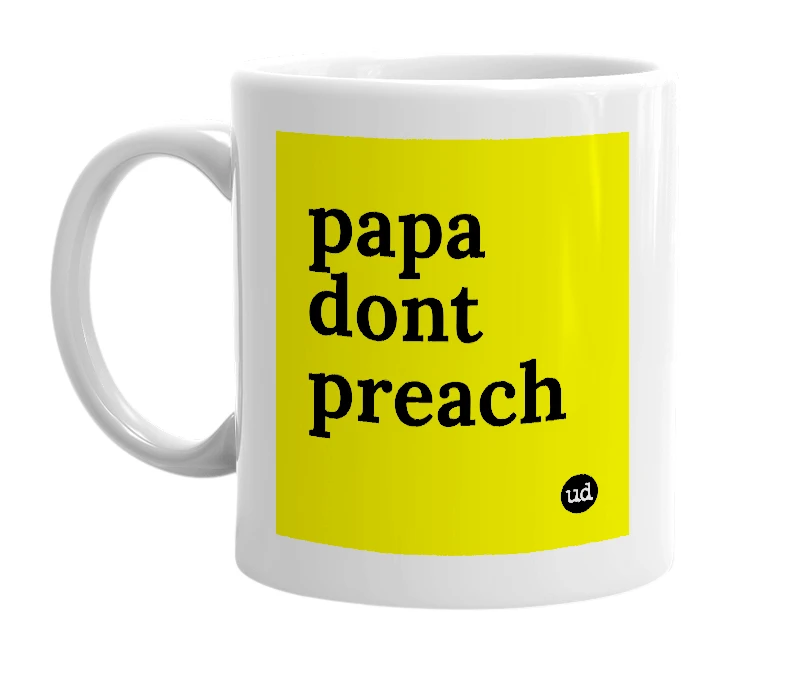 White mug with 'papa dont preach' in bold black letters