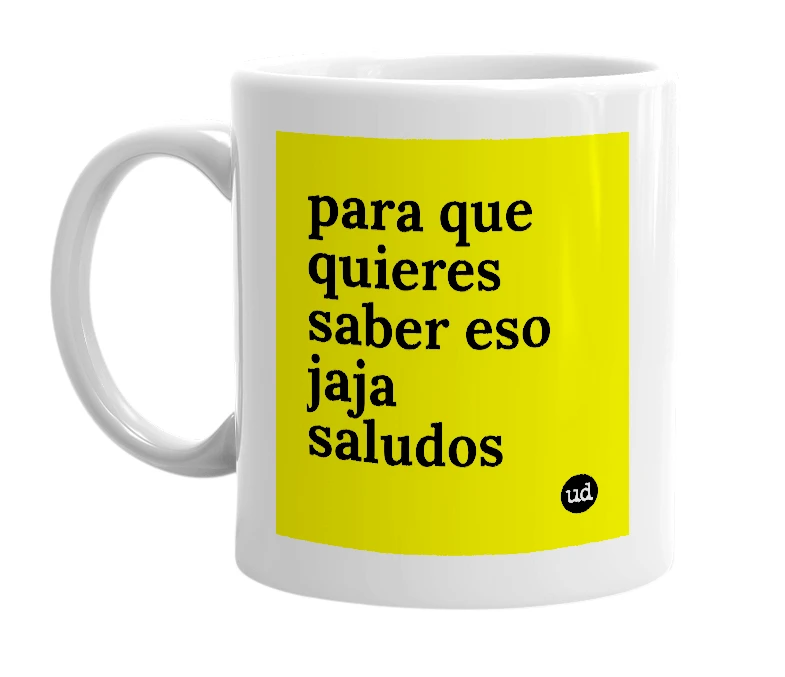 White mug with 'para que quieres saber eso jaja saludos' in bold black letters