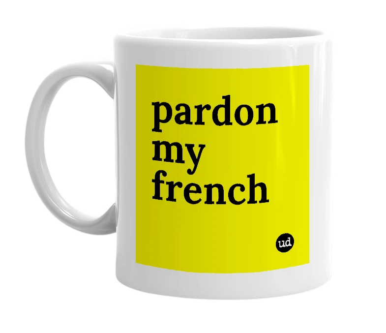 White mug with 'pardon my french' in bold black letters