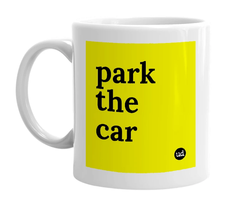 White mug with 'park the car' in bold black letters