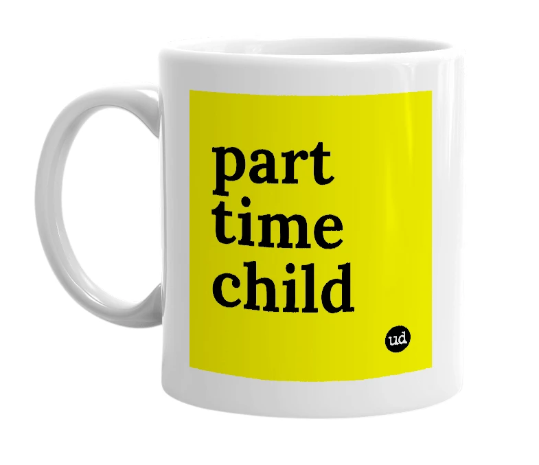 White mug with 'part time child' in bold black letters