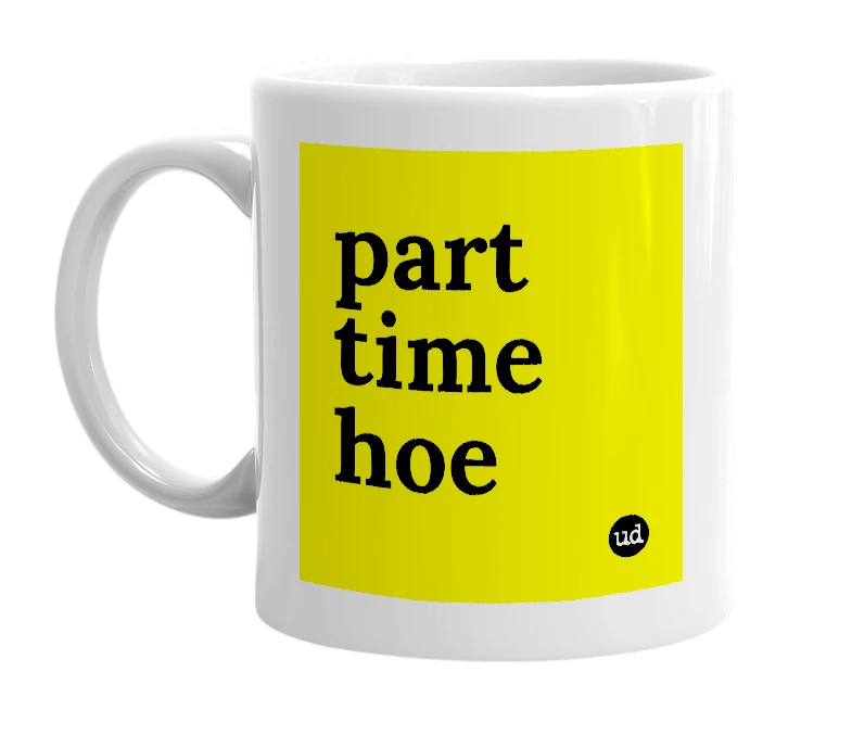 White mug with 'part time hoe' in bold black letters