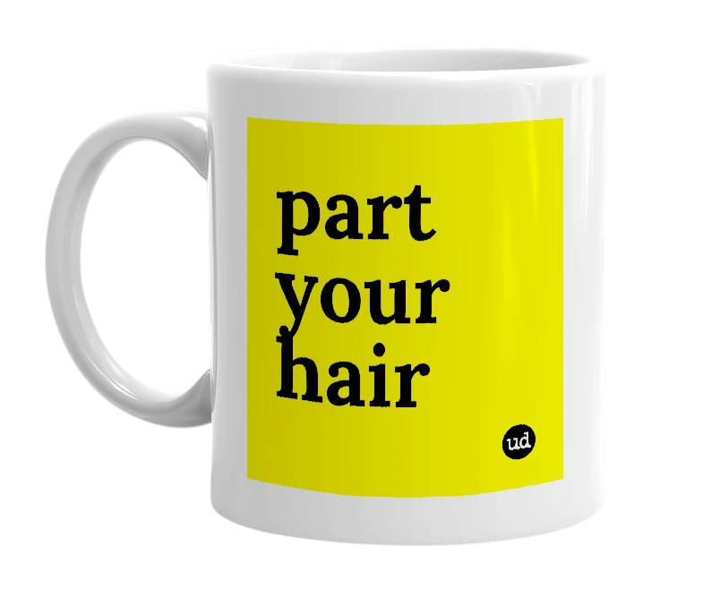 White mug with 'part your hair' in bold black letters