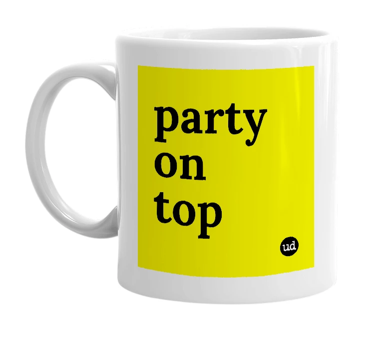White mug with 'party on top' in bold black letters