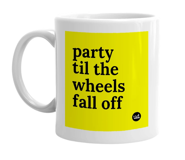 White mug with 'party til the wheels fall off' in bold black letters