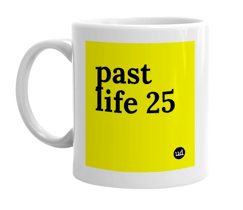 White mug with 'past life 25' in bold black letters