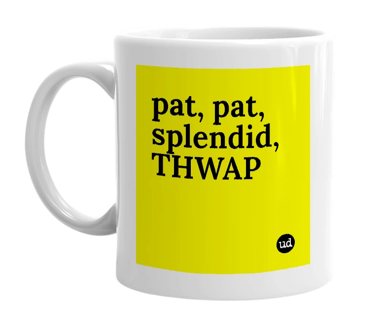 White mug with 'pat, pat, splendid, THWAP' in bold black letters