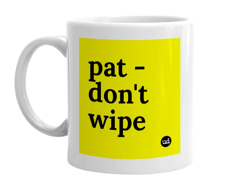 White mug with 'pat - don't wipe' in bold black letters