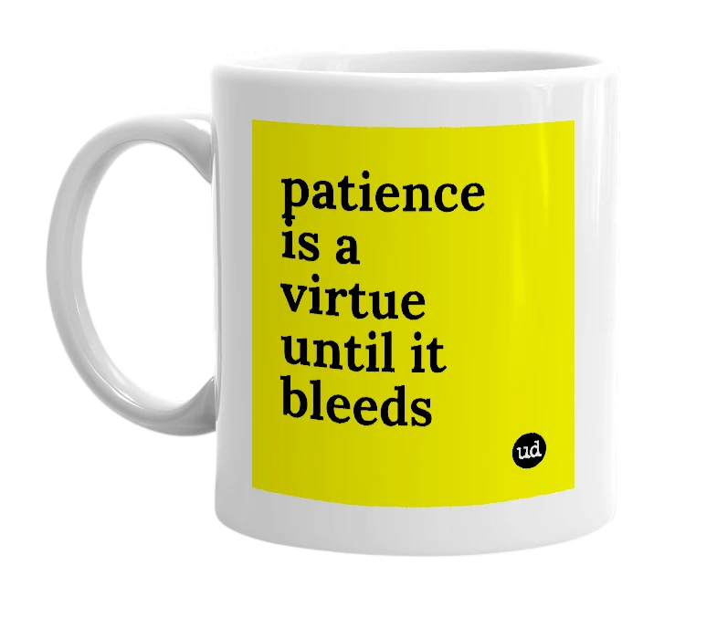 White mug with 'patience is a virtue until it bleeds' in bold black letters