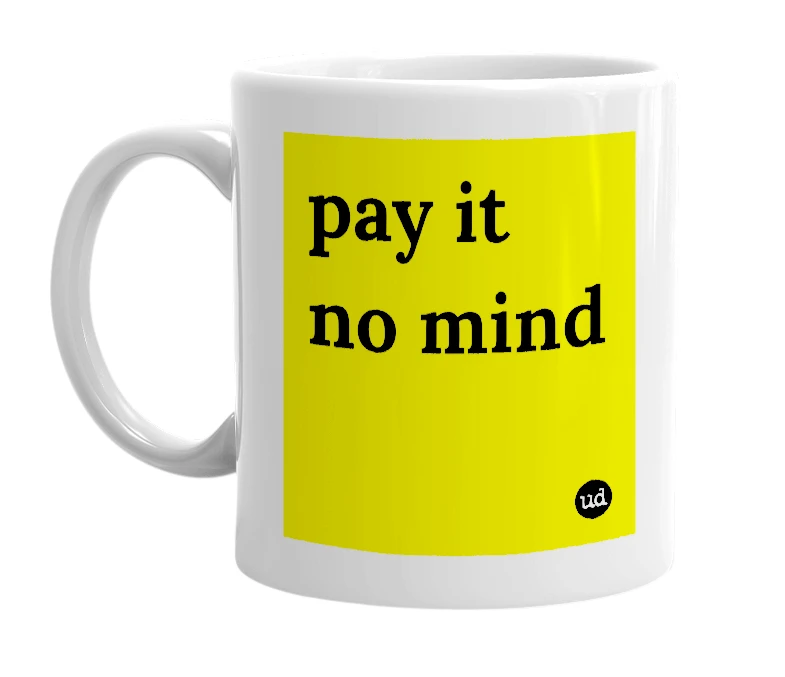 White mug with 'pay it no mind' in bold black letters