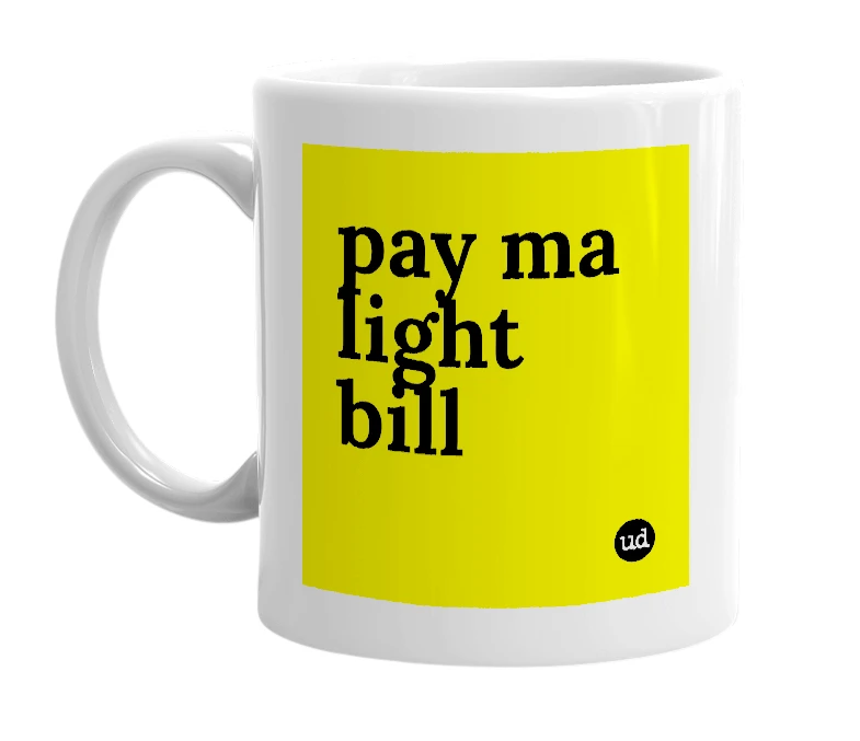 White mug with 'pay ma light bill' in bold black letters