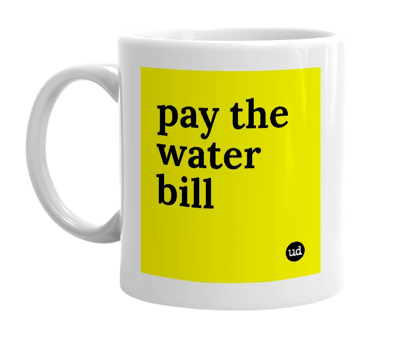 White mug with 'pay the water bill' in bold black letters