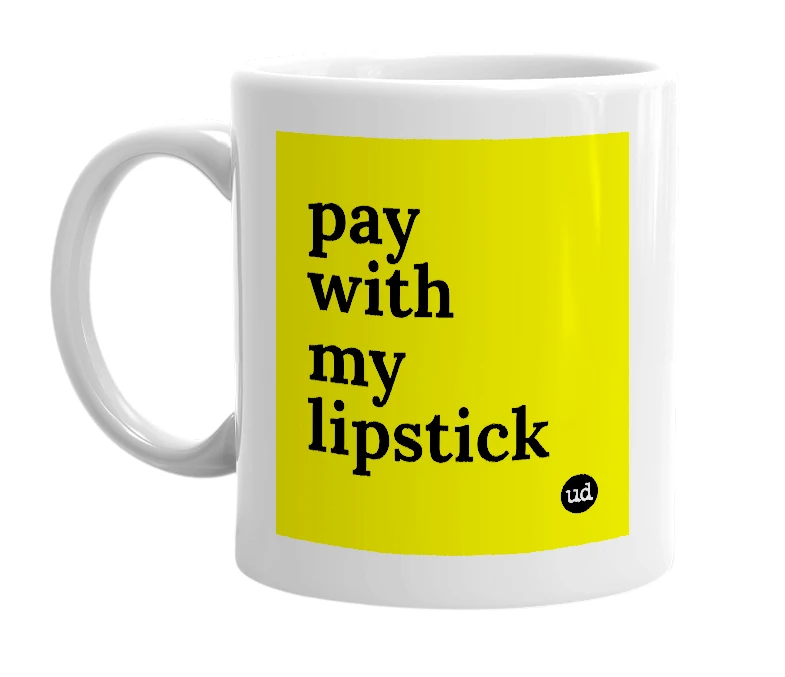 White mug with 'pay with my lipstick' in bold black letters