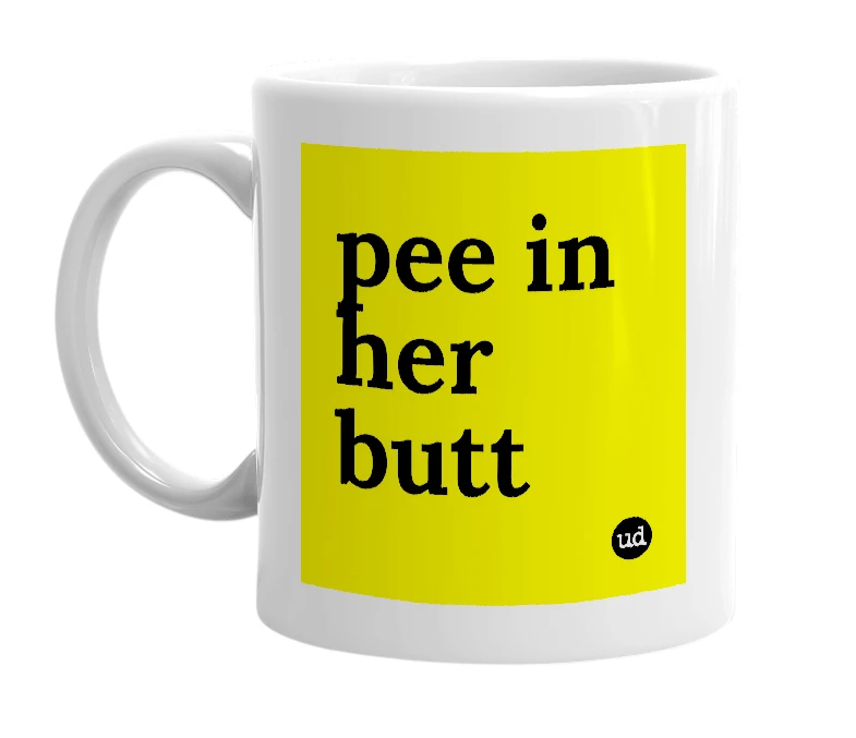 White mug with 'pee in her butt' in bold black letters