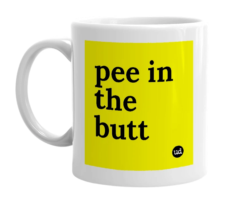 White mug with 'pee in the butt' in bold black letters
