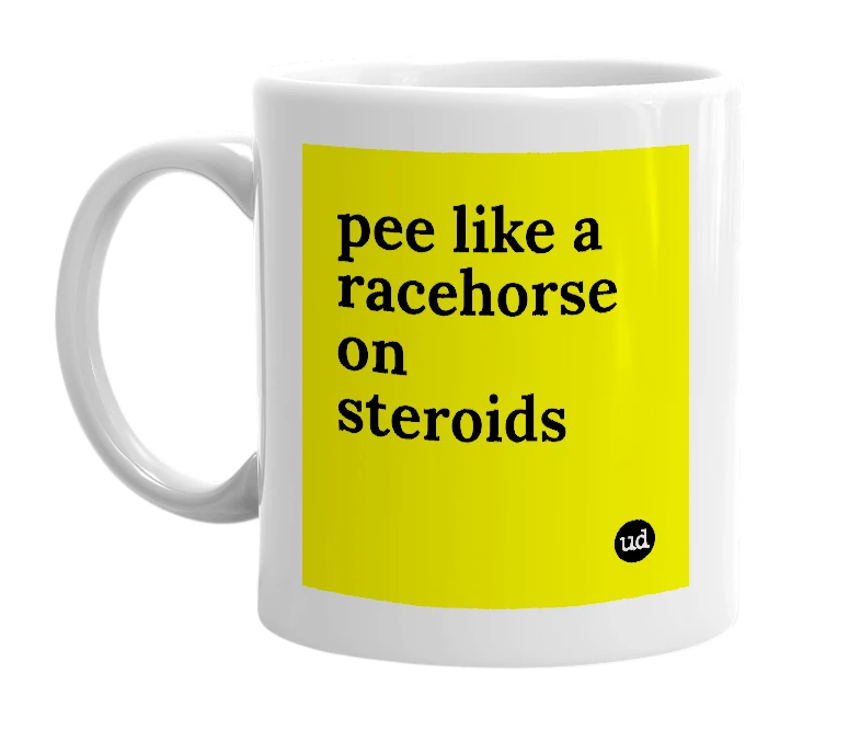 White mug with 'pee like a racehorse on steroids' in bold black letters