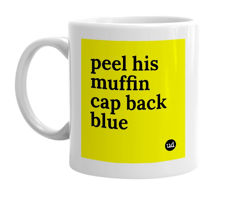 White mug with 'peel his muffin cap back blue' in bold black letters