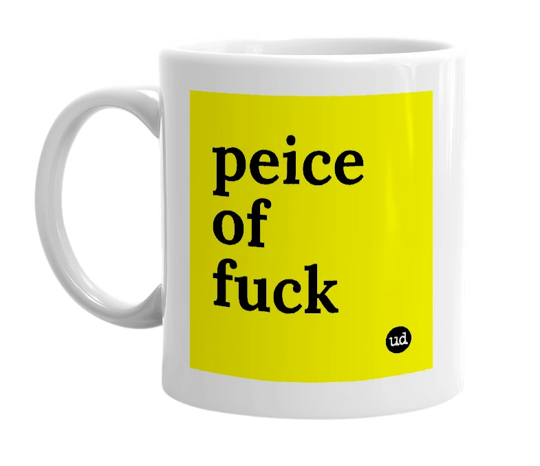 White mug with 'peice of fuck' in bold black letters