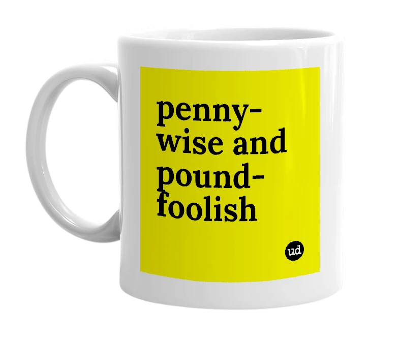 White mug with 'penny-wise and pound-foolish' in bold black letters