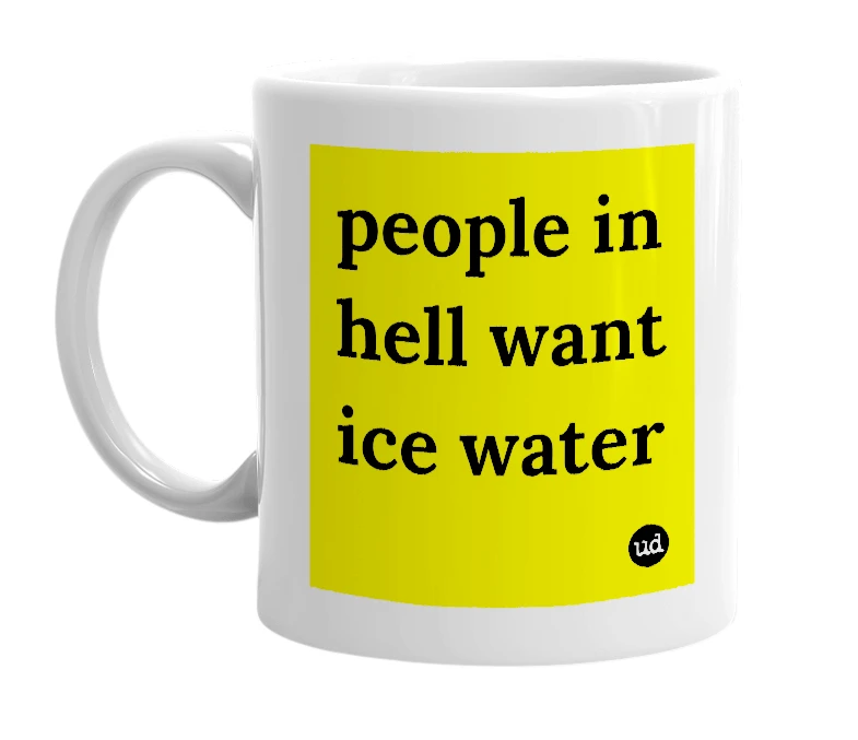 White mug with 'people in hell want ice water' in bold black letters