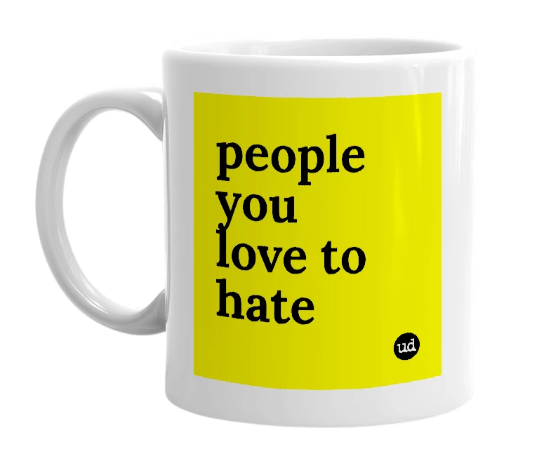 White mug with 'people you love to hate' in bold black letters