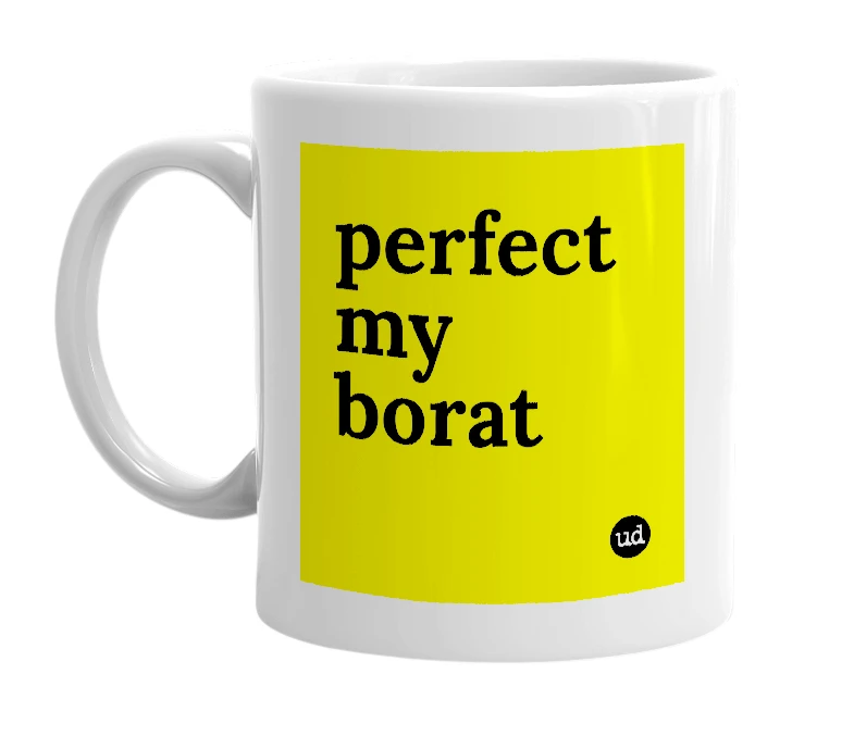 White mug with 'perfect my borat' in bold black letters