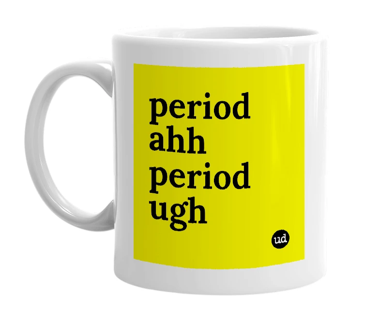 White mug with 'period ahh period ugh' in bold black letters
