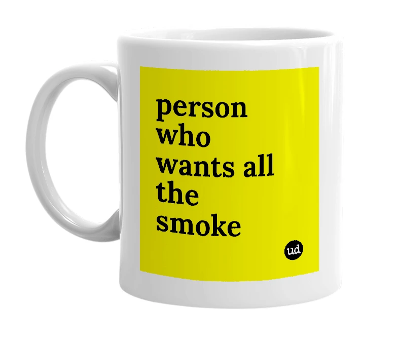 White mug with 'person who wants all the smoke' in bold black letters