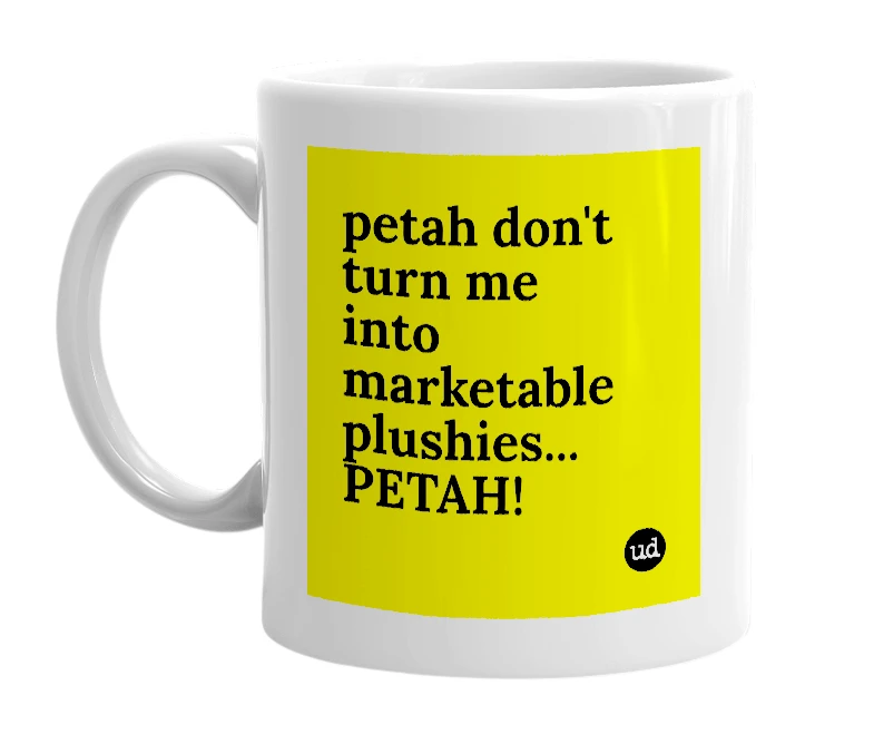 White mug with 'petah don't turn me into marketable plushies... PETAH!' in bold black letters