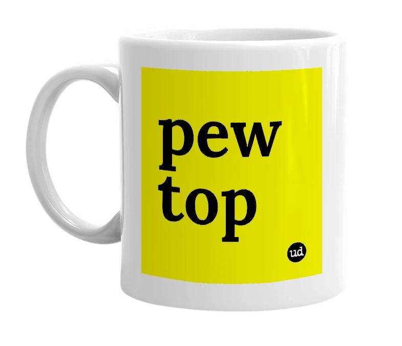 White mug with 'pew top' in bold black letters