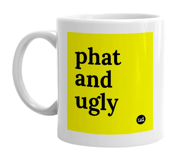 White mug with 'phat and ugly' in bold black letters