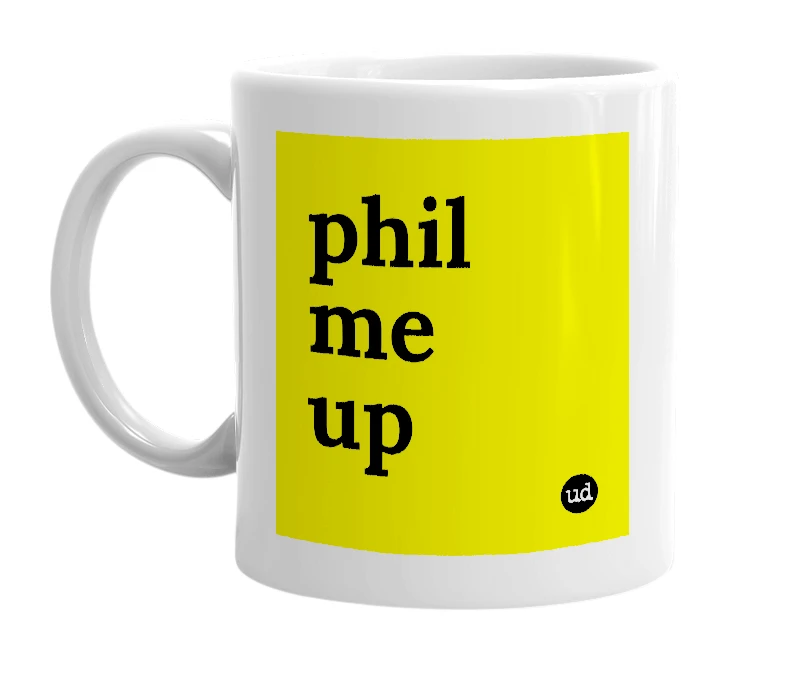 White mug with 'phil me up' in bold black letters