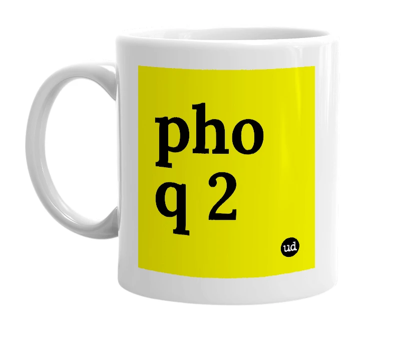 White mug with 'pho q 2' in bold black letters