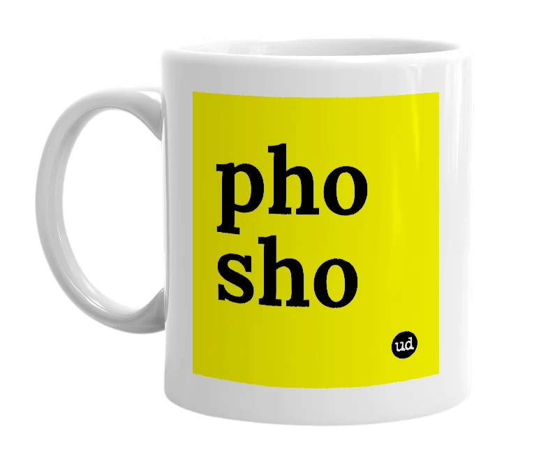 White mug with 'pho sho' in bold black letters