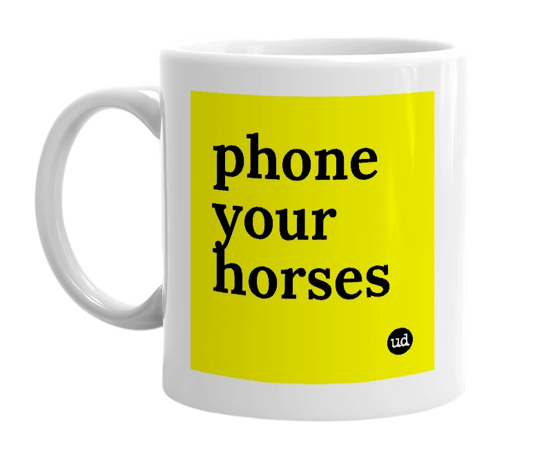 White mug with 'phone your horses' in bold black letters