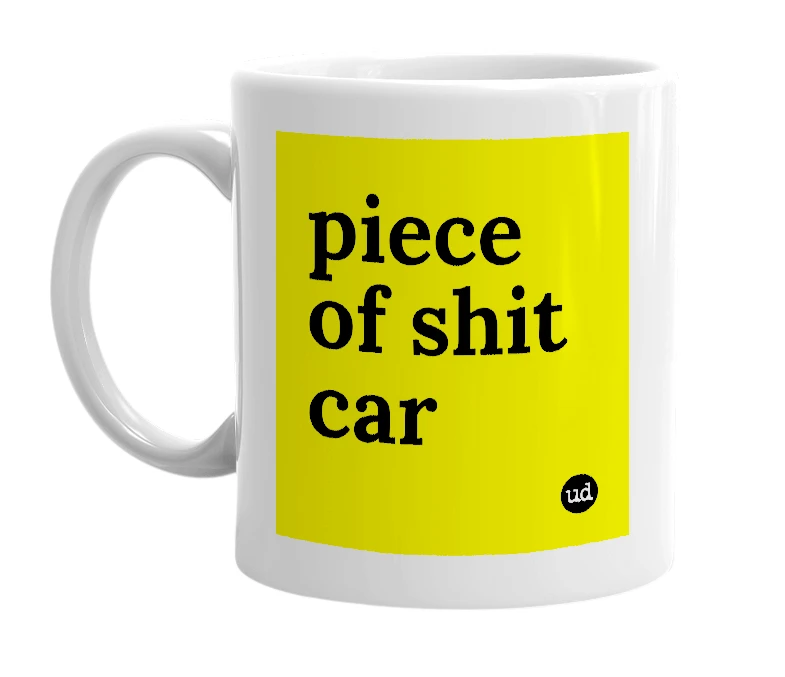 White mug with 'piece of shit car' in bold black letters