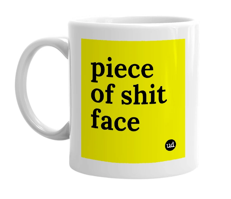 White mug with 'piece of shit face' in bold black letters