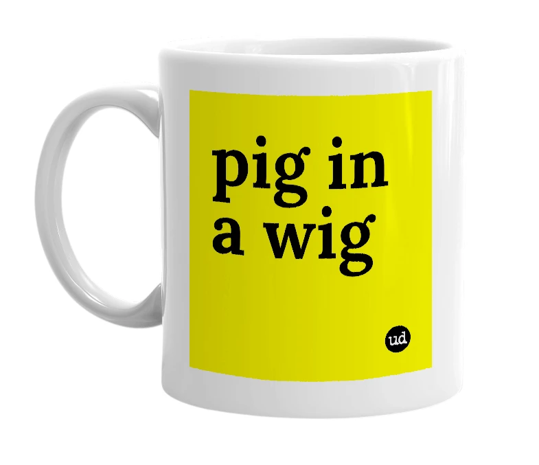 White mug with 'pig in a wig' in bold black letters