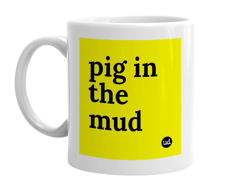 White mug with 'pig in the mud' in bold black letters