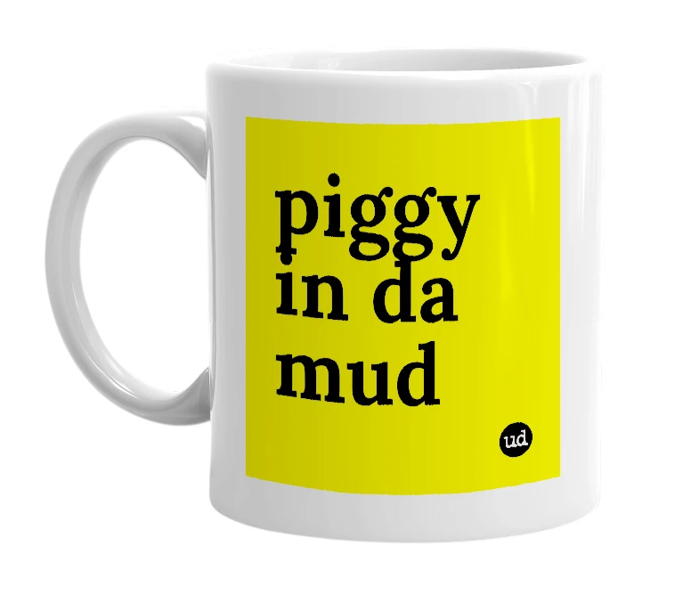 White mug with 'piggy in da mud' in bold black letters