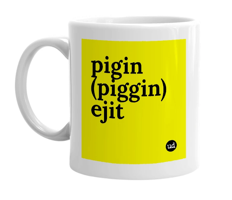 White mug with 'pigin (piggin) ejit' in bold black letters