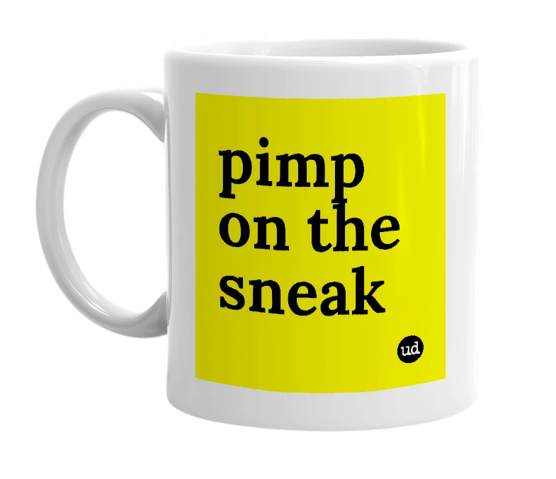White mug with 'pimp on the sneak' in bold black letters