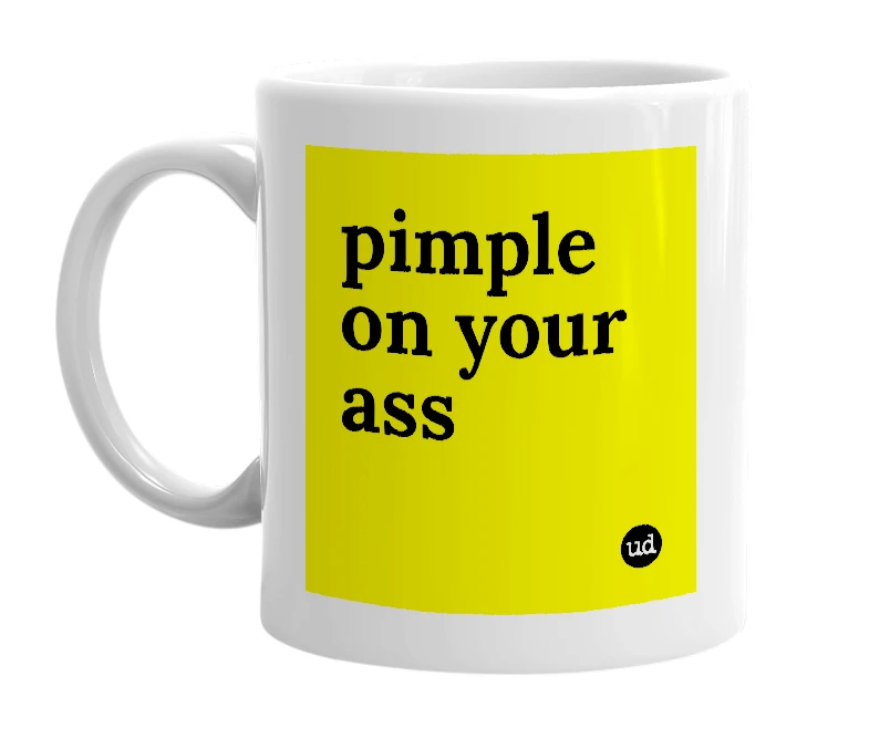 White mug with 'pimple on your ass' in bold black letters