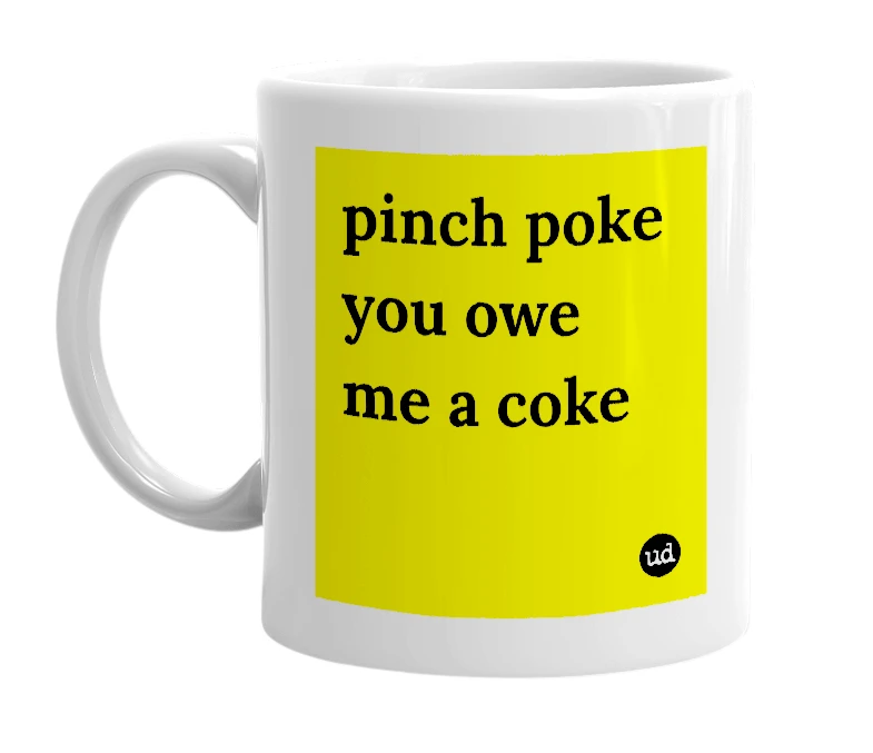 White mug with 'pinch poke you owe me a coke' in bold black letters