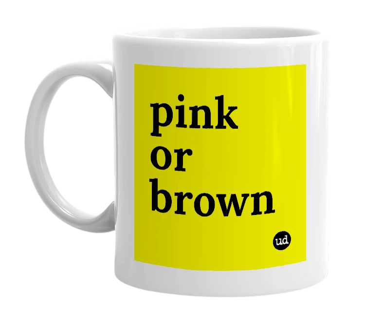 White mug with 'pink or brown' in bold black letters