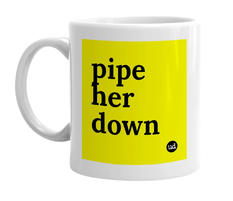 White mug with 'pipe her down' in bold black letters