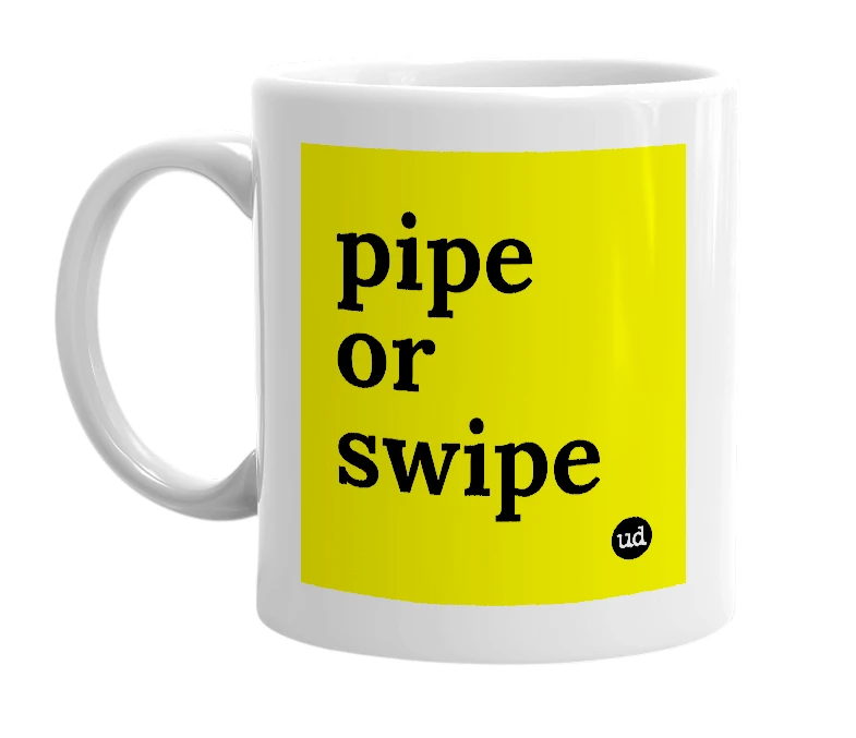 White mug with 'pipe or swipe' in bold black letters