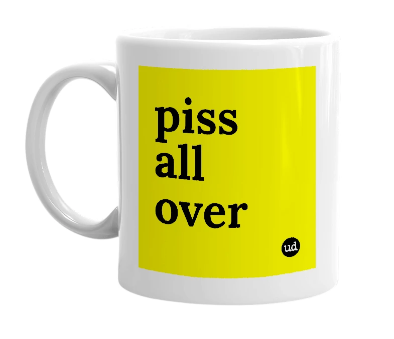 White mug with 'piss all over' in bold black letters
