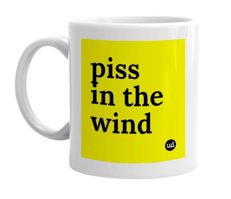 White mug with 'piss in the wind' in bold black letters