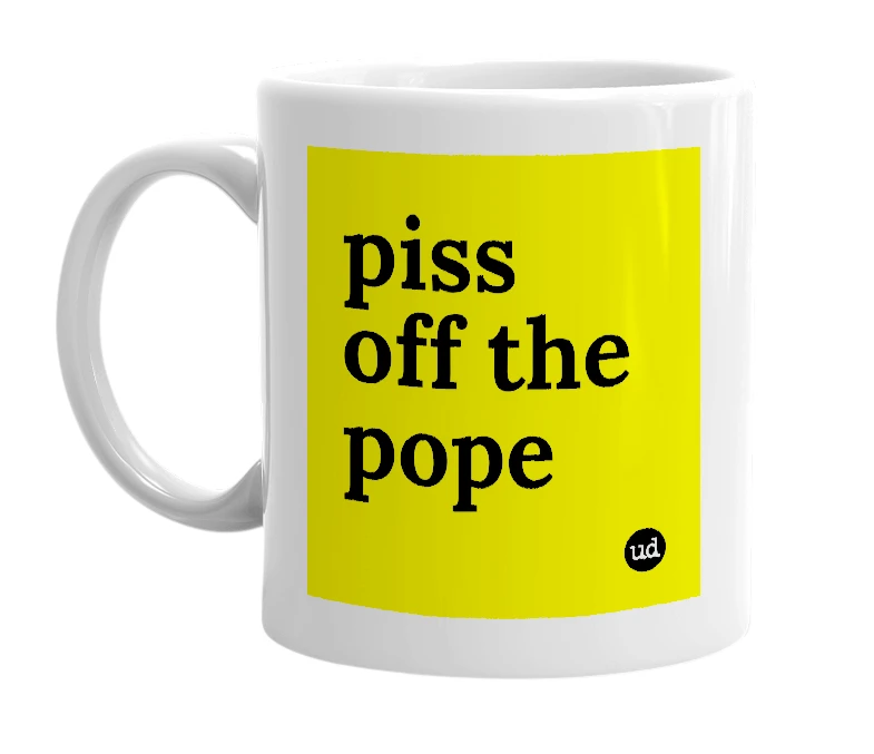 White mug with 'piss off the pope' in bold black letters